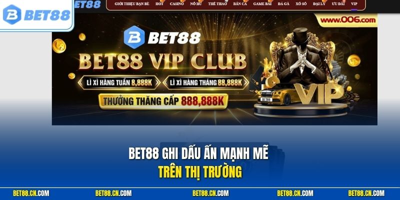 Bet88 ghi dấu ấn mạnh mẽ trên thị trường