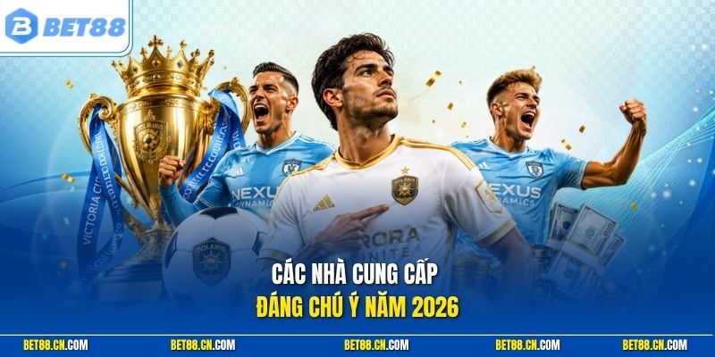 Các nhà cung cấp đáng chú ý năm 2026
