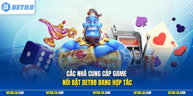Các nhà cung cấp game nổi bật Bet88 đang hợp tác