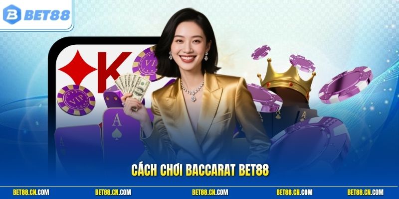 Cách Chơi Baccarat Bet88 Chuẩn Luật Và Tăng Hiệu Quả Thắng