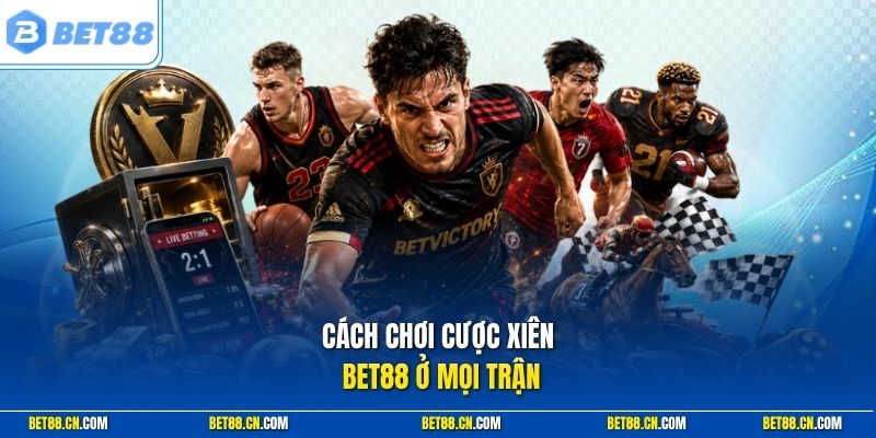 Cách chơi cược xiên Bet88 ở mọi trận