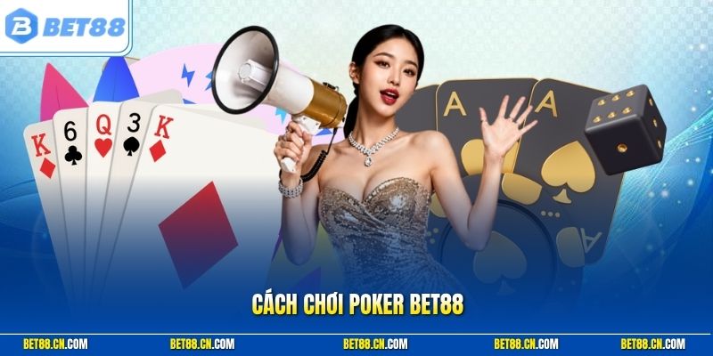 Cách Chơi Poker Bet88 Chuẩn Luật Và Kinh Nghiệm Thắng Lớn