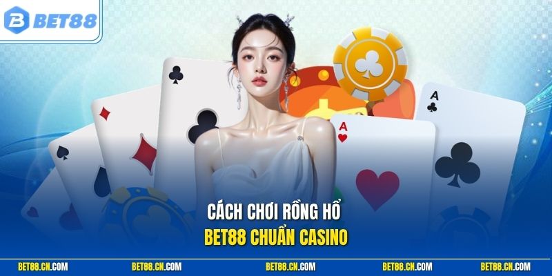 Cách chơi rồng hổ Bet88 chuẩn casino