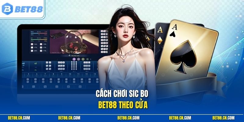 Cách chơi sic bo Bet88 theo cửa
