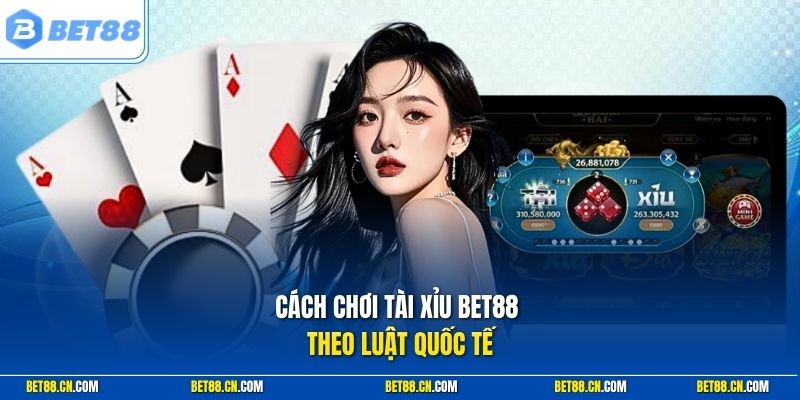 Cách chơi tài xỉu Bet88 theo luật quốc tế