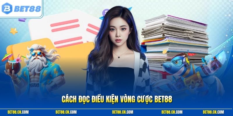 Cách Đọc Điều Kiện Vòng Cược Bet88 Chuẩn Xác Để Rút Thưởng