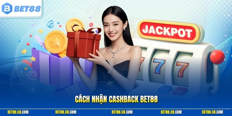 Cách Nhận Cashback Bet88 Hiệu Quả - Đúng Quy Trình Chuẩn
