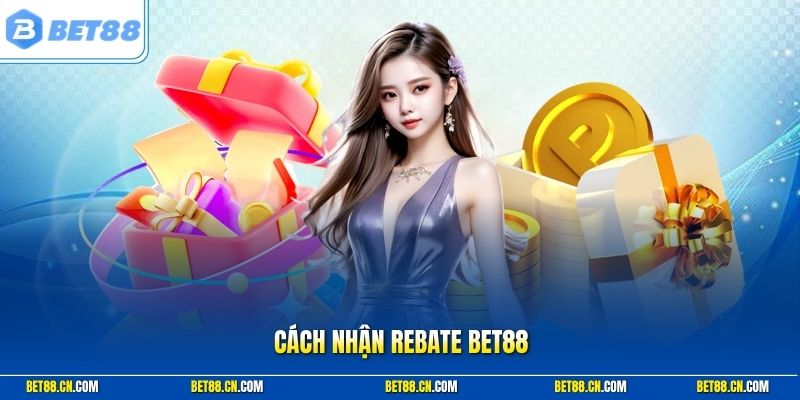 Cách Nhận Rebate Bet88 Hiệu Quả Để Tăng Giá Trị Hoàn Trả