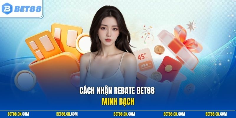 Cách nhận rebate Bet88 minh bạch