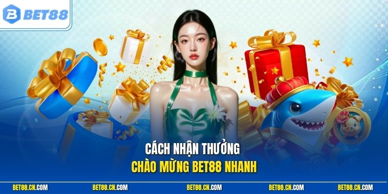 Cách nhận thưởng chào mừng Bet88 nhanh