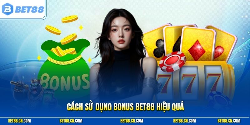 Cách Sử Dụng Bonus Bet88 Hiệu Quả Để Tối Ưu Giá Trị Thưởng