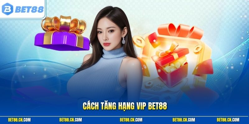 Cách Tăng Hạng VIP Bet88 Theo Lộ Trình Tích Lũy Hiệu Quả
