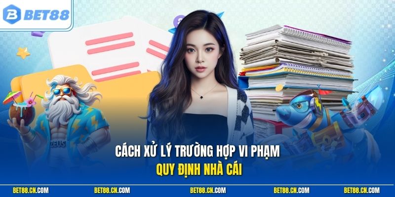 Cách xử lý trường hợp vi phạm quy định nhà cái