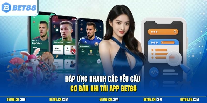 Đáp ứng nhanh các yêu cầu cơ bản khi tải app BET88