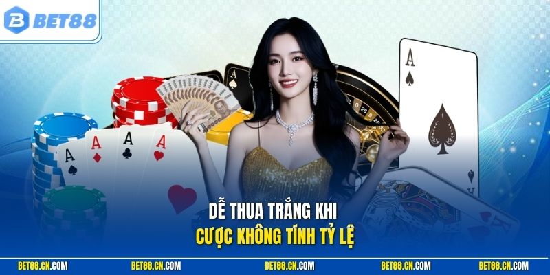 Dễ thua trắng khi cược không tính tỷ lệ