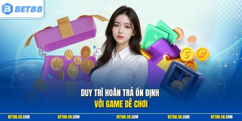 Duy trì hoàn trả ổn định với game dễ chơi