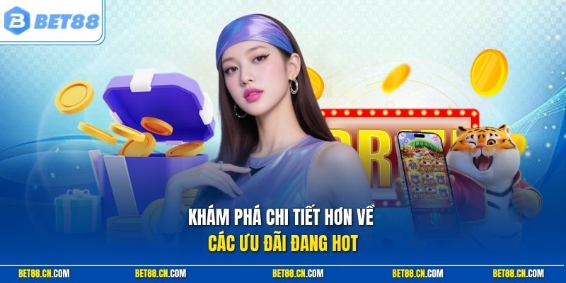 Khám phá chi tiết hơn về các ưu đãi đang hot
