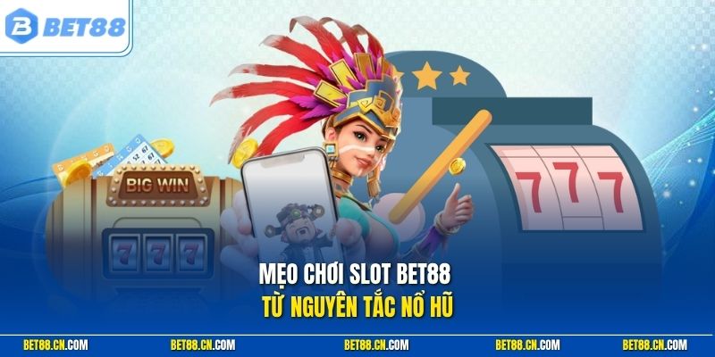 Mẹo chơi slot Bet88 từ nguyên tắc nổ hũ