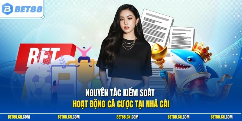 Chơi Có Trách Nhiệm Bet88 | Giữ Đầu Lạnh Thu Tiền Về Đầy Ví 2 Nguyên tắc kiểm soát hoạt động cá cược tại nhà cái