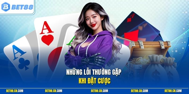Những lỗi thường gặp khi đặt cược