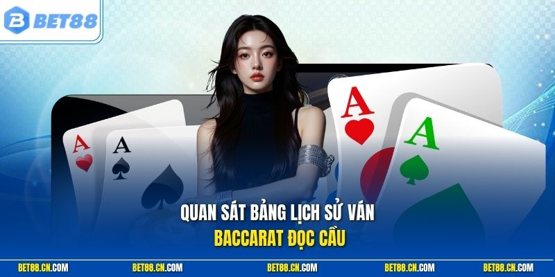 Quan sát bảng lịch sử ván baccarat đọc cầu