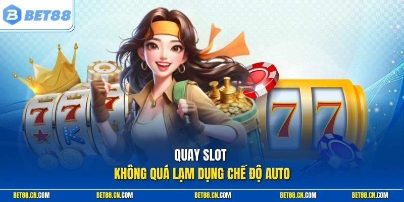 Quay slot không quá lạm dụng chế độ auto