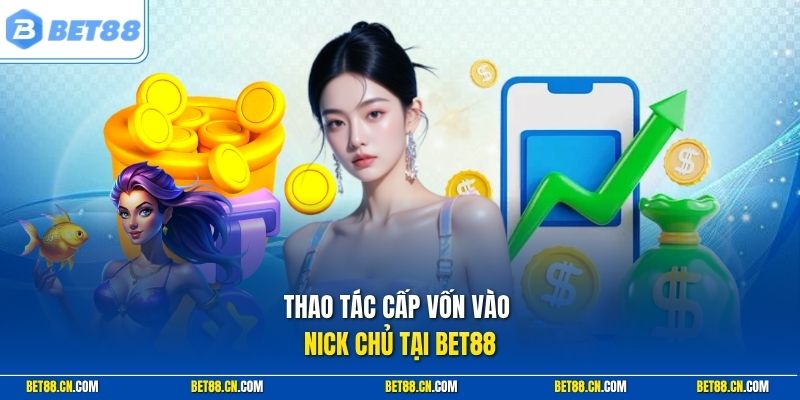 Thao tác cấp vốn vào nick chủ tại Bet88