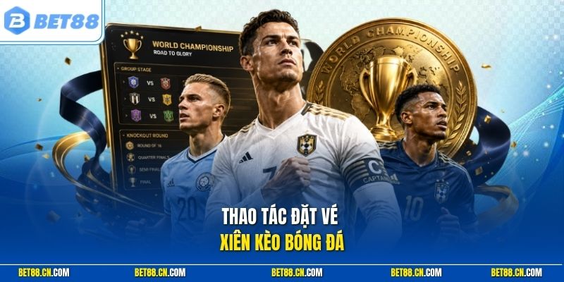 Thao tác đặt vé xiên kèo bóng đá