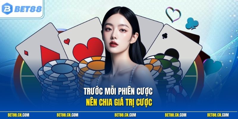 Trước mỗi phiên cược nên chia giá trị cược