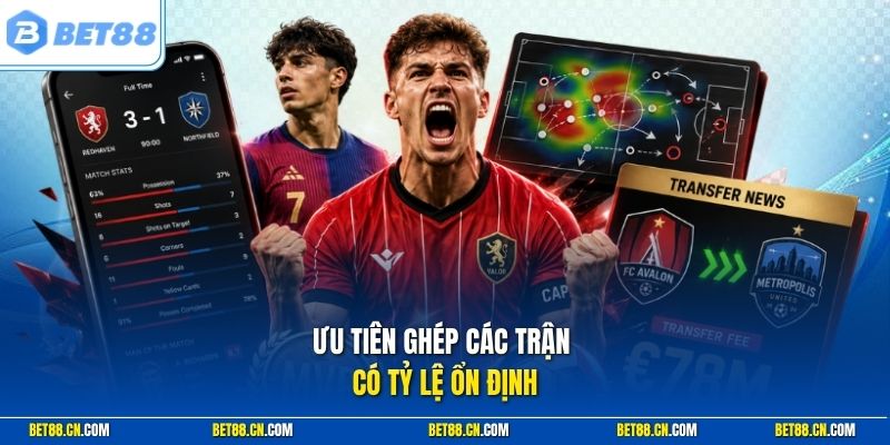 Ưu tiên ghép các trận có tỷ lệ ổn định