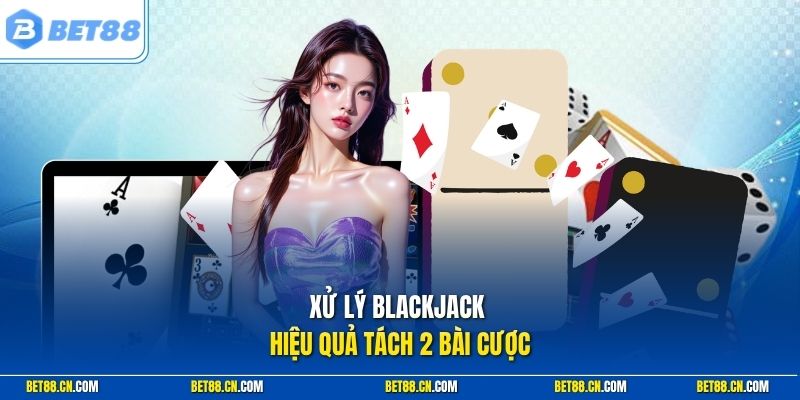 Xử lý blackjack hiệu quả tách 2 bài cược